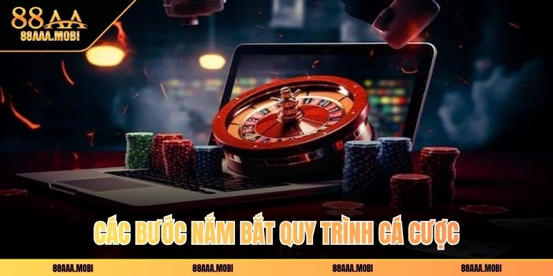 Các bước nắm bắt quy trình cá cược
