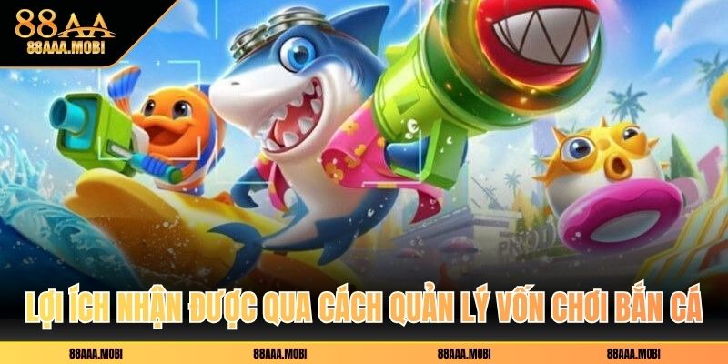 Lợi ích nhận được qua cách quản lý vốn chơi bắn cá