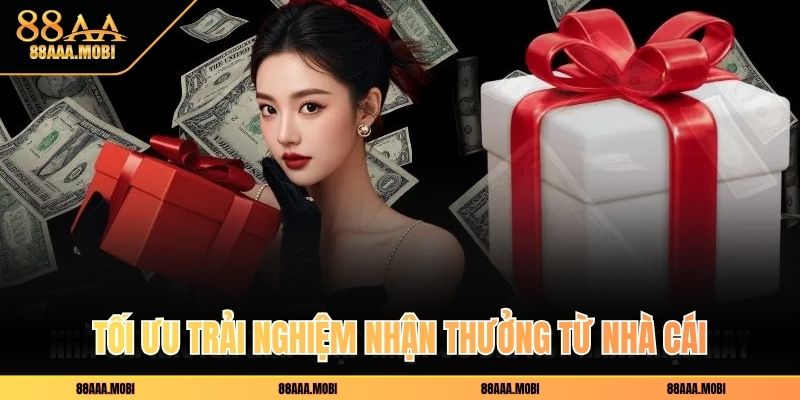Tối ưu trải nghiệm nhận thưởng từ nhà cái