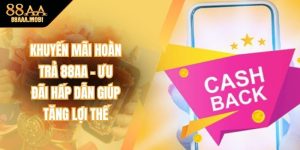 Khuyến Mãi Hoàn Trả 88aa - Ưu Đãi Hấp Dẫn Nhất Hiện Nay