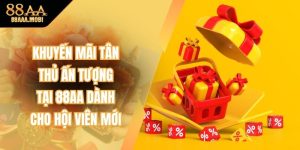 Khuyến Mãi Tân Thủ Ấn Tượng Tại 88aa Dành Cho Hội Viên Mới